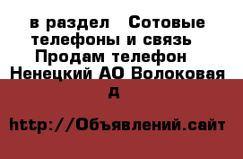  в раздел : Сотовые телефоны и связь » Продам телефон . Ненецкий АО,Волоковая д.